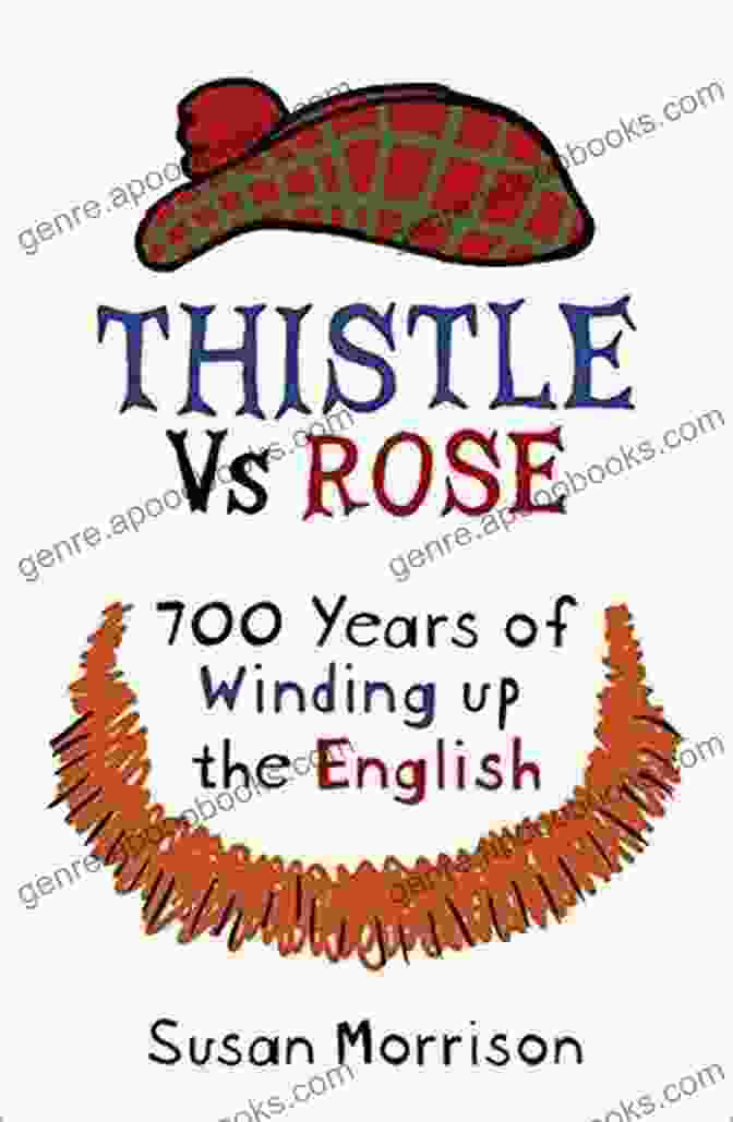 700 Years Of Winding Up The English Book Cover Thistle Versus Rose: 700 Years Of Winding Up The English