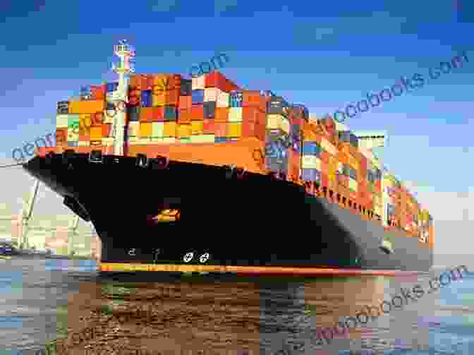 A Photograph Of A Colossal Modern Day Container Ship, Loaded With Cargo, Sailing On The Open Sea The History Of The Ship: The Comprehensive Story Of Seafaring From The Earliest Times To The Present Day