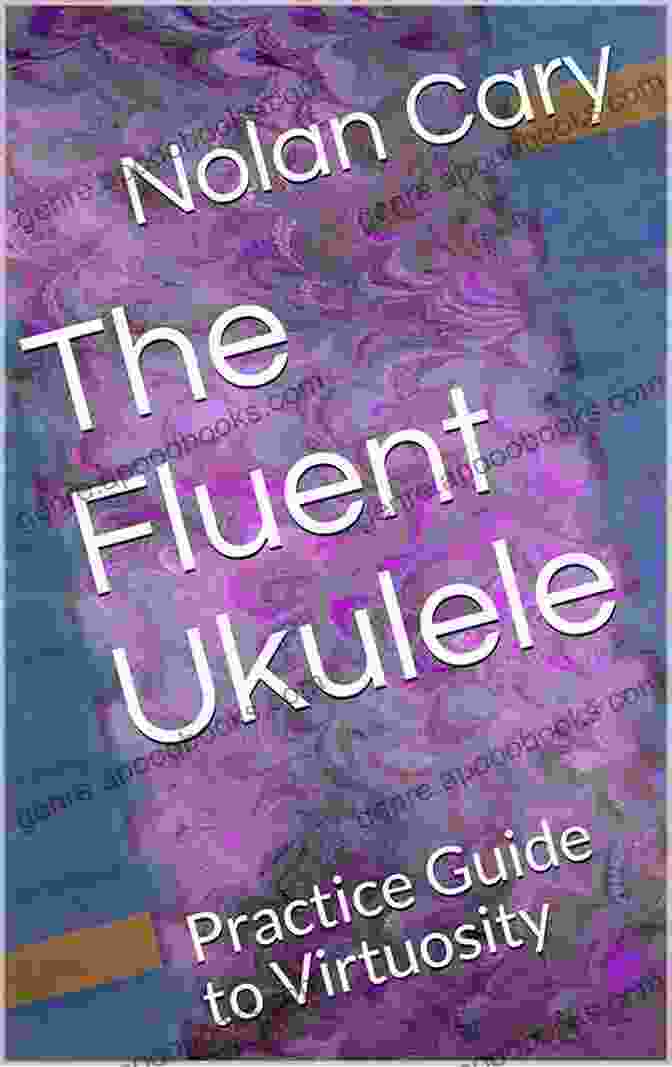 Book Cover Of The Fluent Ukulele Practice Guide To Virtuosity The Fluent Ukulele: Practice Guide To Virtuosity