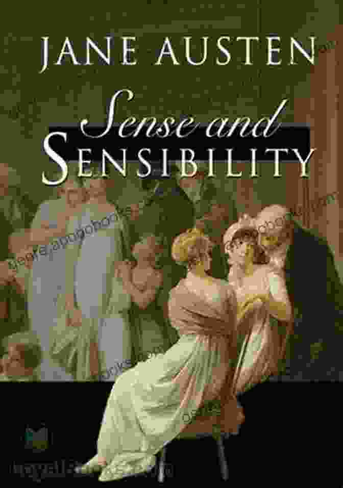 Delve Into The Depths Of Emotion And Reason In Jane Austen's Sense And Sensibility The Complete Novels + A Biography Of Jane Austen (The Greatest Writers Of All Time)