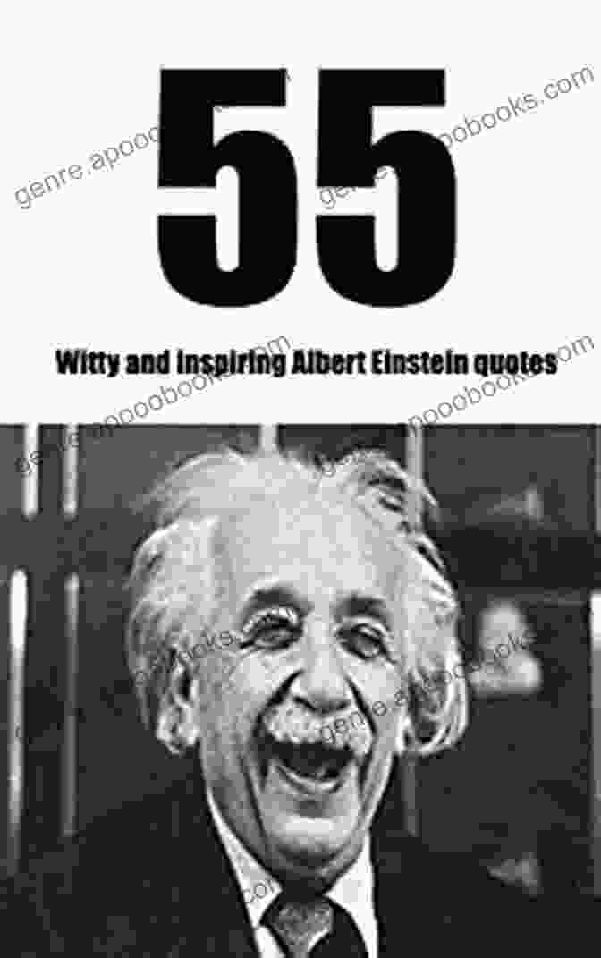 Discover The Wit Of The Smartest Man Of The 20th Century: A Captivating Exploration Of Einstein's Quips And Wisdom 55 Witty And Inspiring Albert Einstein Quotes: Discover The Wit Of The Smartest Man Of The 20th Century