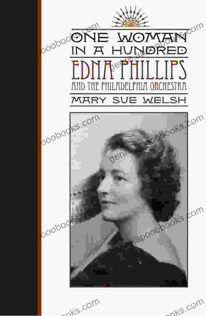 Edna Phillips, Renowned Conductor And Music Educator One Woman In A Hundred: Edna Phillips And The Philadelphia Orchestra (Music In American Life)