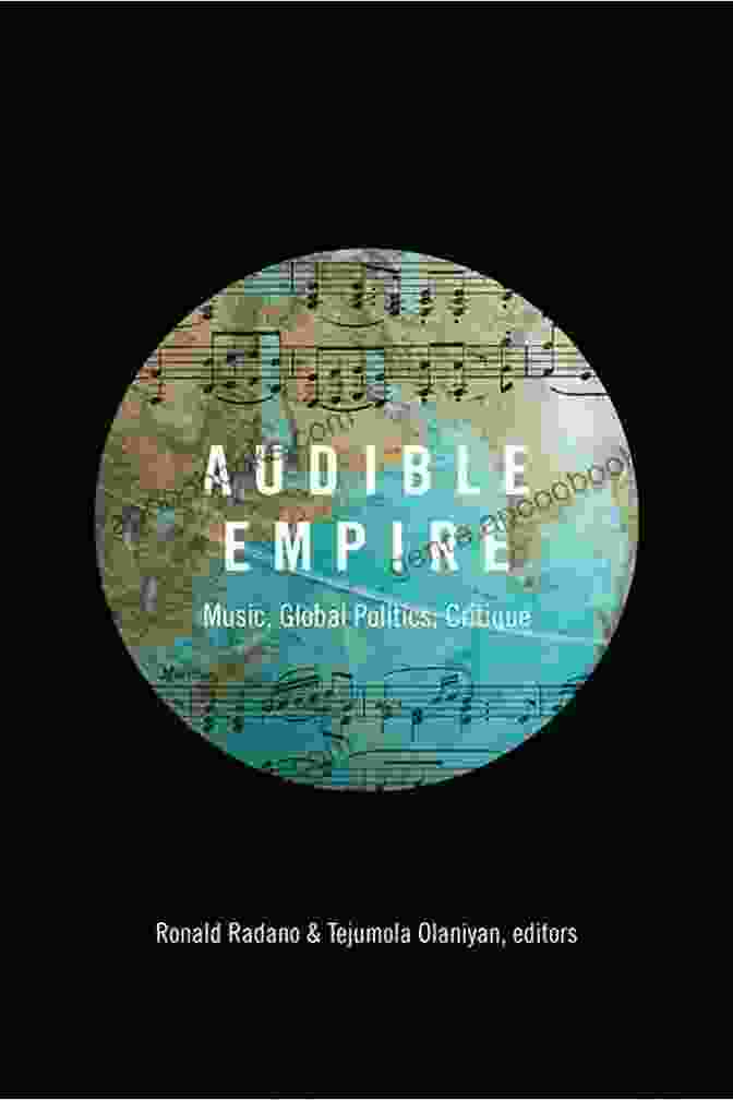 Music, Global Politics, And Critique: Refiguring American Music Audible Empire: Music Global Politics Critique (Refiguring American Music)