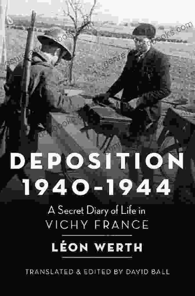 Secret Diary Of Life In Vichy France Deposition 1940 1944: A Secret Diary Of Life In Vichy France