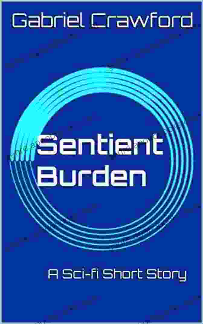 Sentient Burden Sci Fi Short Story Book Cover Featuring Intricate Artwork Depicting Machines And Humans Intertwined Thought Provoking And Visually Striking Book Cover For Sci Fi Enthusiasts Sentient Burden: A Sci Fi Short Story