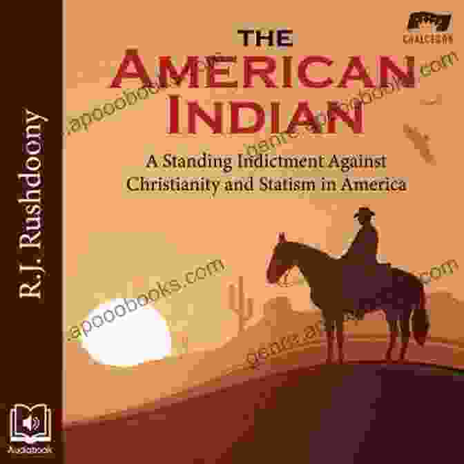 Standing Indictment Against Christianity And Statism In America Book Cover The American Indian: A Standing Indictment Against Christianity And Statism In America