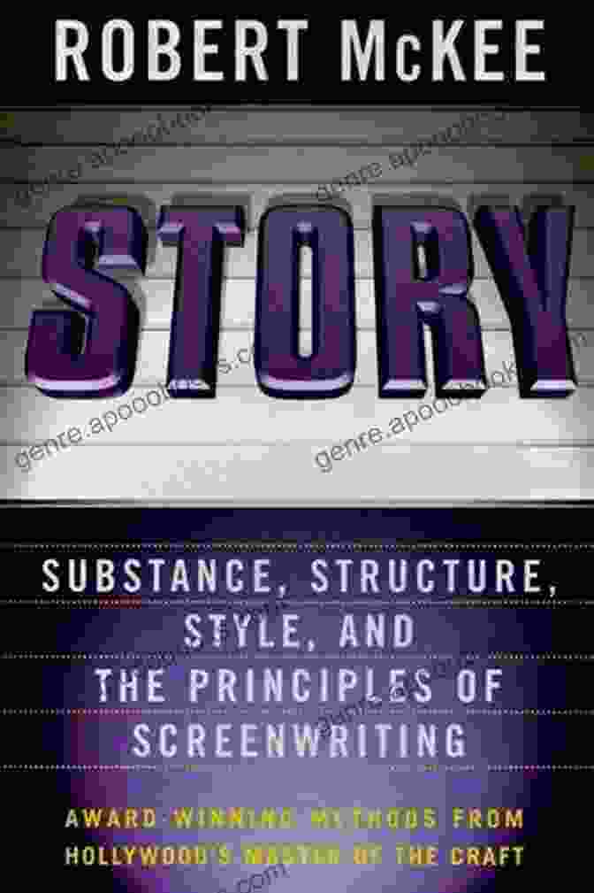 Style, Structure, Substance: The Principles Of Screenwriting By Robert McKee Story: Style Structure Substance And The Principles Of Screenwriting