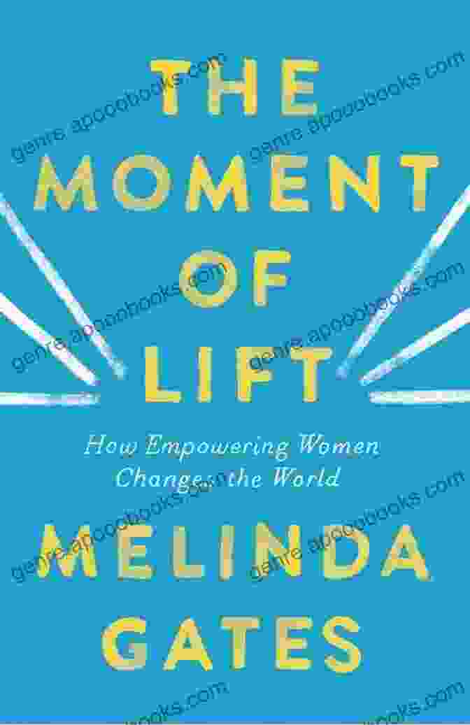 The Moment Of Lift By Melinda Gates The Moment Of Lift: How Empowering Women Changes The World