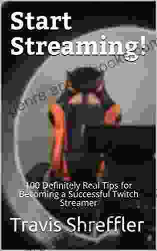 Start Streaming : 100 Definitely Real Tips For Becoming A Successful Twitch Streamer