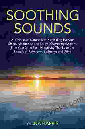 Soothing Sounds: 20+ Hours Of Nature Sounds Healing For Your Sleep Meditation And Study Overcome Anxiety Free Your Mind From Negativity Thanks To The Sounds Of Rainstorm Lightning And Wind