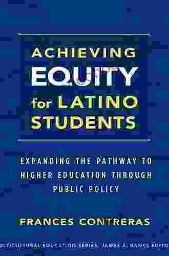 Achieving Equity For Latino Students: Expanding The Pathway To Higher Education Through Public Policy (Multicultural Education 47)