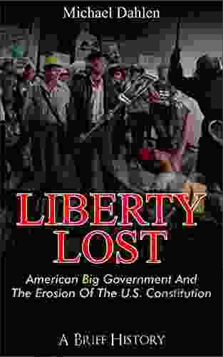 Liberty Lost: American Big Government and the Erosion of the U S Constitution: A Brief History