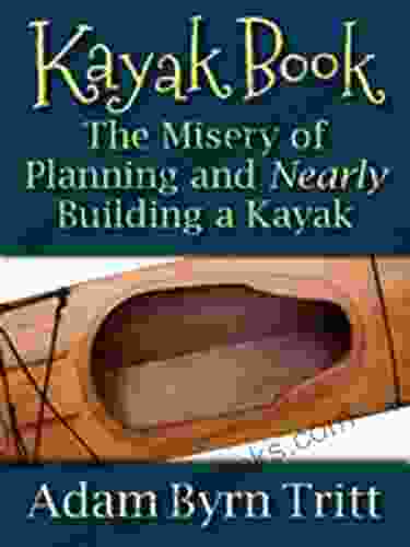 Kayak Book: An Essay On The Misery Of Planning And Nearly Building A Kayak