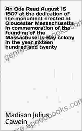 An Ode Read August 15 1907 at the dedication of the monument erected at Gloucester Massachusetts in commemoration of the founding of the Massachusetts in the year sixteen hundred and twenty