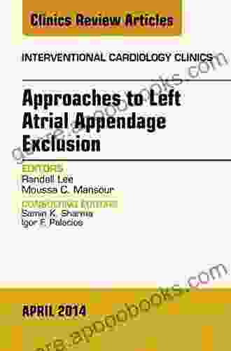 Approaches To Left Atrial Appendage Exclusion An Issue Of Interventional Cardiology Clinics (The Clinics: Internal Medicine 3)