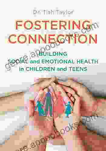 Fostering Connection: Building Social And Emotional Health In Children And Teens