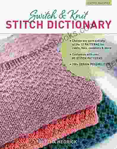 Switch Knit Stitch Dictionary: Choose any yarn and any of the 12 PATTERNS for cowls hats sweaters more * Customize with over 85 STITCH PATTERNS * 700+ DESIGN POSSIBILITIES