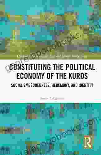 Constituting The Political Economy Of The Kurds: Social Embeddedness Hegemony And Identity (Durham Modern Middle East And Islamic World Series)