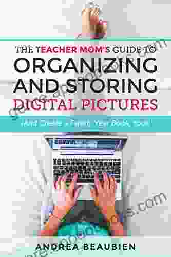 The Teacher Mom S Guide To Organizing And Storing Digital Pictures: (And Create A Family Year Too )