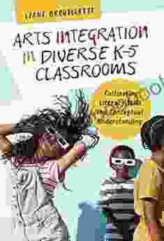 Arts Integration In Diverse K 5 Classrooms: Cultivating Literacy Skills And Conceptual Understanding (Language And Literacy Series)