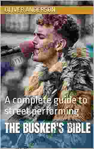 The Busker S Bible: A Complete Guide To Street Performing