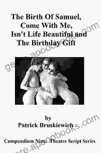 The Birth of Samuel Come With Me Isn t Life Beautiful and The Birthday Gift: A Compendium of Four New Theatre Scripts (Theatre Script 9)