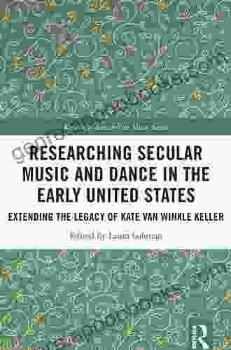 Researching Secular Music and Dance in the Early United States: Extending the Legacy of Kate Van Winkle Keller (Routledge Research in Music)