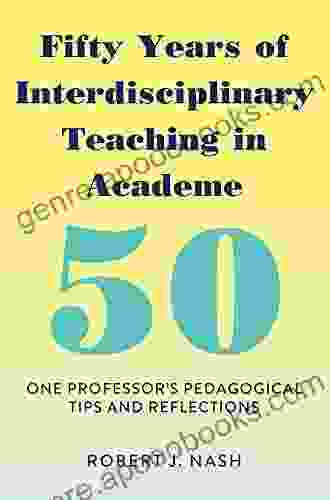 Fifty Years of Interdisciplinary Teaching in Academe: One Professor s Pedagogical Tips and Reflections