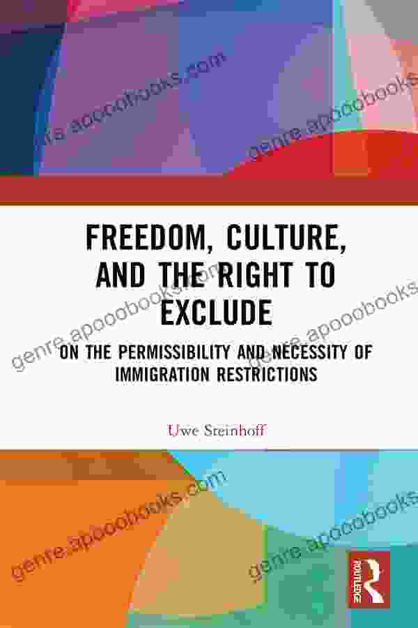 Freedom Culture And The Right To Exclude: On The Permissibility And Necessity Of Immigration Restrictions