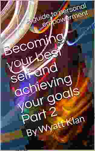 Becoming your best self and achieving your goals Part 2: A guide to personal empowerment