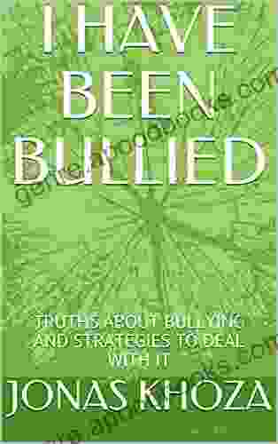 I HAVE BEEN BULLIED: TRUTHS ABOUT BULLYING AND STRATEGIES TO DEAL WITH IT