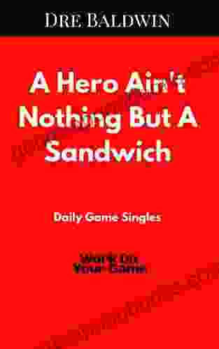 A Hero Ain T Nothing But A Sandwich (Dre Baldwin S Daily Game Singles 30)