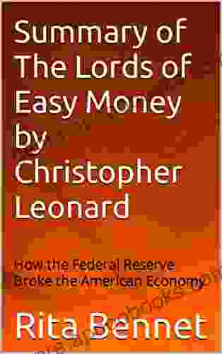 Summary Of The Lords Of Easy Money By Christopher Leonard: How The Federal Reserve Broke The American Economy