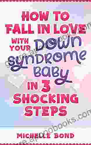 How To Fall In Love With Your Down Syndrome Baby In 3 Shocking Steps