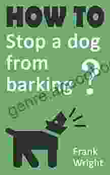 How To Stop A Dog From Barking: Guide To Help You To Stop Your Dog S Excessive Barking