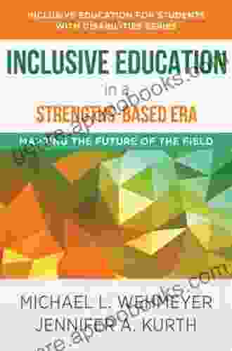 Inclusive Education in a Strengths Based Era: Mapping the Future of the Field (Inclusive Education for Students with Disabilities)