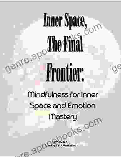 Inner Space The Final Frontier: Mindfulness for Inner Space and Emotion Mastery (Mindfulness Master Class 1)