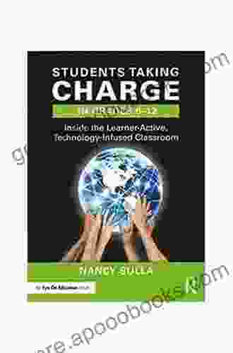 Students Taking Charge In Grades 6 12: Inside The Learner Active Technology Infused Classroom