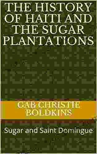 The History Of Haiti And The Sugar Plantations: Sugar And Saint Domingue