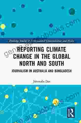 Reporting Climate Change In The Global North And South: Journalism In Australia And Bangladesh (Routledge Studies In Environmental Communication And Media)