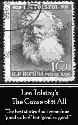 Leo Tolstoy The Cause of it All: The best stories don t come from good vs bad but good vs good