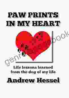 PAW PRINTS IN MY HEART: Life Lessons Learned From The Dog Of My Life