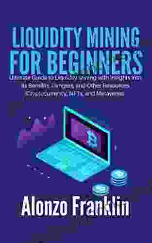 LIQUIDITY MINING FOR BEGINNERS: Ultimate Guide to Liquidity Mining with Insights into its Benefits Dangers and Other Resources (Cryptocurrency NFTs and Metaverse)