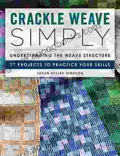 Crackle Weave Simply: Understanding The Weave Structure 27 Projects To Practice Your Skills