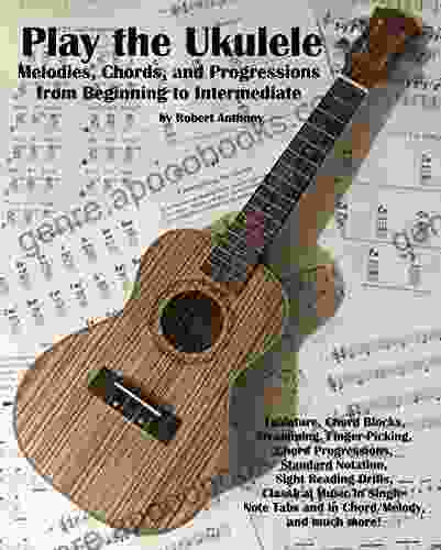 Play The Ukulele: Melodies Chords And Progressions From Beginning To Intermediate