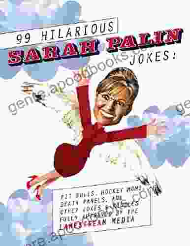 99 Hilarious Sarah Palin Jokes: Pit Bulls Hockey Moms Death Panels and Other Jokes Riddles Fully Approved By the Lamestream Media