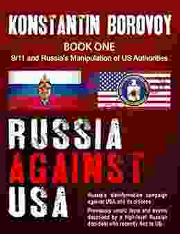 Russia Against USA: Russia s disinformation campaign against USA and its citizens Shocking previously untold facts and events described by a high level Russian dissident who recently fled to the US