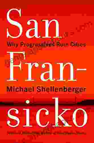 San Fransicko: Why Progressives Ruin Cities