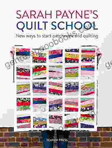 Sarah Payne S Quilt School: New Ways To Start Patchwork And Quilting