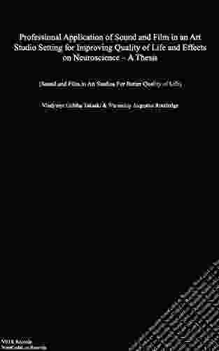 Professional Application of Sound and Film in an Art Studio Setting for Improving Quality of Life and Effects on Neuroscience A Thesis: Sound and Film in Art Studios For Better Quality of Life